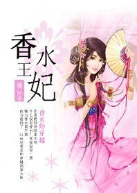 开辟古代香水市场：香水王妃/敢把暴君拉下马：香水王妃