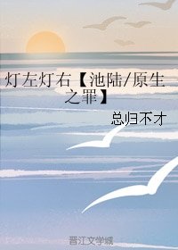 （BL/原生之罪同人）灯左灯右【池陆】