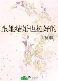 《跟她结婚也挺好的》