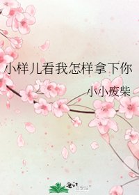 小样儿看我怎样拿下你