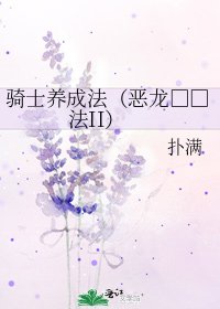 《骑士养成法(恶龙□□法II)》