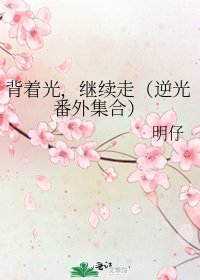 《背着光,继续走(逆光番外集合)》