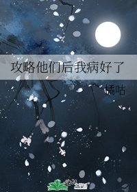 《攻略他们后我病好了》