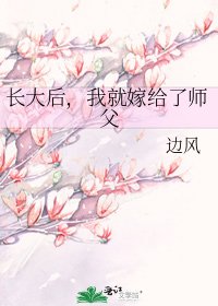 長大後,我就嫁給了師父