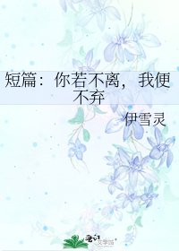 短篇：你若不离，我便不弃