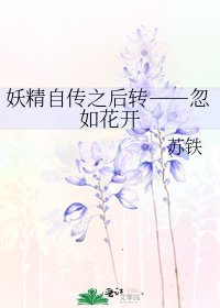 妖精自传之后转――忽如花开