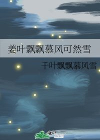 姜叶飘飘慕风可然雪