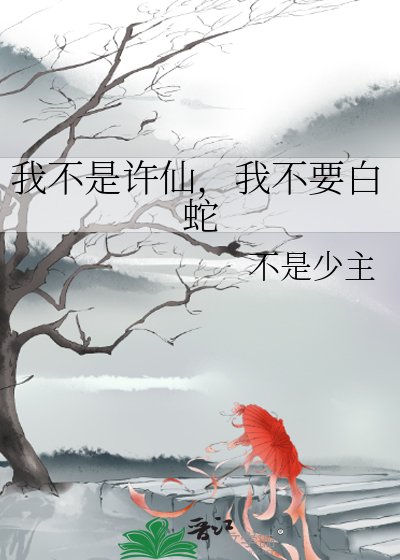《我不是许仙,我不要白蛇》