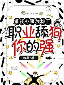 《拿钱办事我称王,职业舔狗你的强》