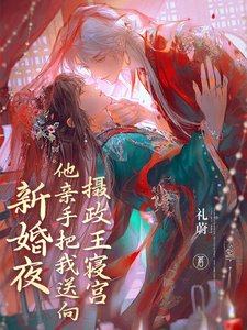 新婚夜他亲手把我送向摄政王寝宫/新婚夜踹渣男,我与摄政王洞房了