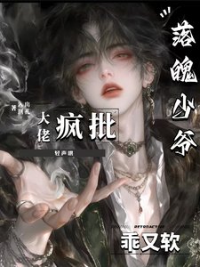 落魄少爷软又乖,疯批大佬轻声哄/被强制爱后,反将偏执疯批训成狗