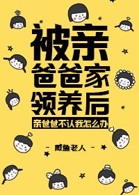 《被亲爸爸家领养后》