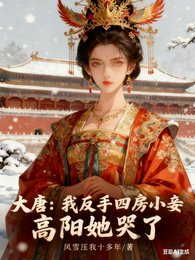 大唐:我反手四仿小妾高阳她哭了