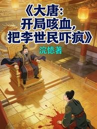 大唐:开局咳血,把李世民吓疯