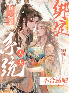 我一綠茶綁定人夫系統?不合適吧/夫君吸男我吸女,滿城男女打光棍
