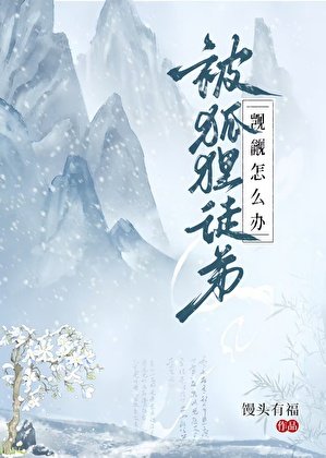 被狐狸徒弟觊觎怎么办