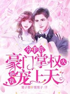 分手後,豪門掌權人把我寵上天