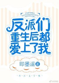 反派們重生後都愛上了我