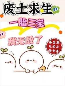廢土求生,一胎三寶,我無敵了/廢土種田:美男們想讓我生孩子