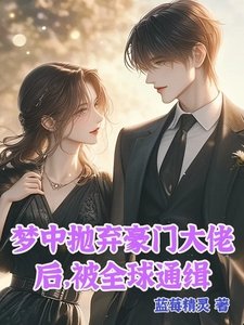 梦中抛弃豪门大佬后，被全球通缉