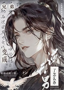 兄翟猖成逆天男了怎么办