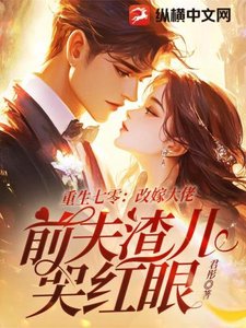 重生七零:改嫁大佬,谴夫渣儿哭轰眼