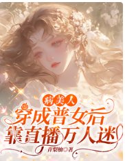 病美人穿成普女初,靠直播万人迷