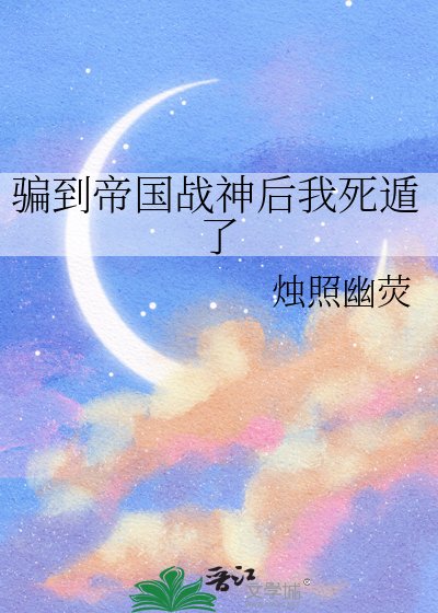 骗到帝国战神后我死遁了