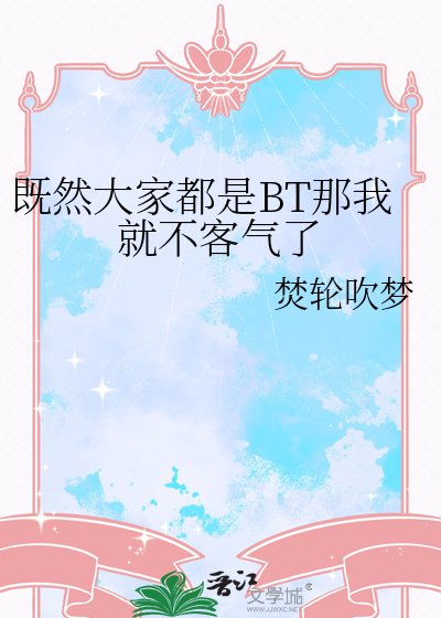 既然大家都是BT那我就不客气了