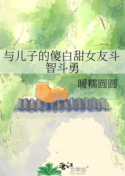 与儿子的傻白甜女友斗智斗勇